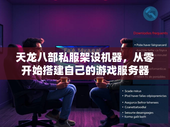 天龙八部私服架设机器，从零开始搭建自己的游戏服务器  第2张