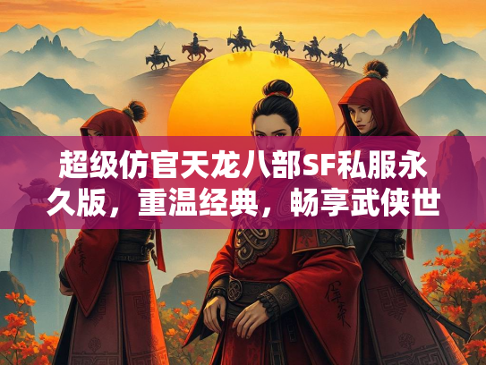 超级仿官天龙八部SF私服永久版，重温经典，畅享武侠世界