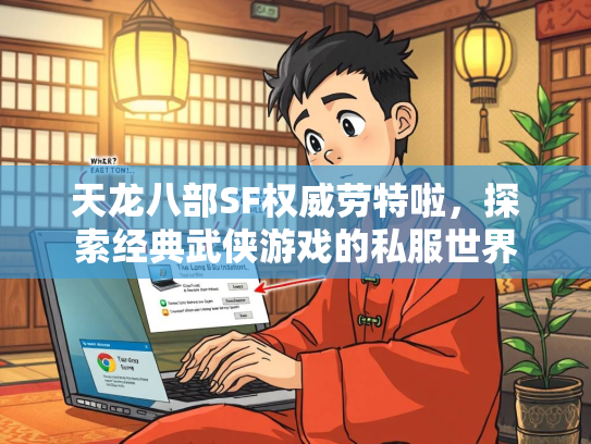 天龙八部SF权威劳特啦，探索经典武侠游戏的私服世界