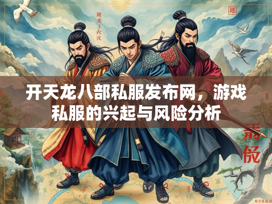 开天龙八部私服发布网，游戏私服的兴起与风险分析  第2张