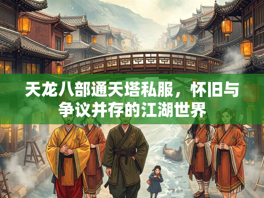 天龙八部通天塔私服，怀旧与争议并存的江湖世界