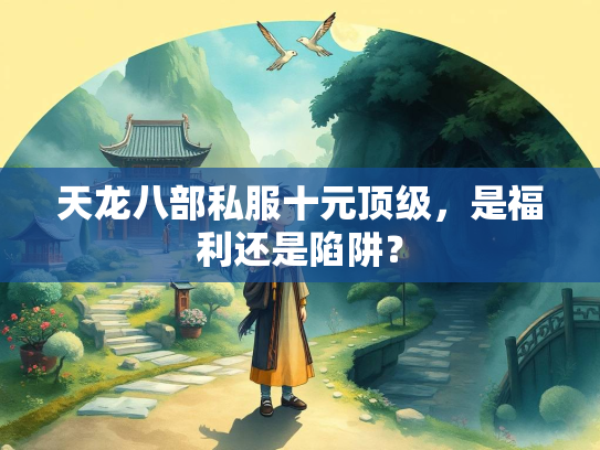 天龙八部私服十元顶级，是福利还是陷阱？