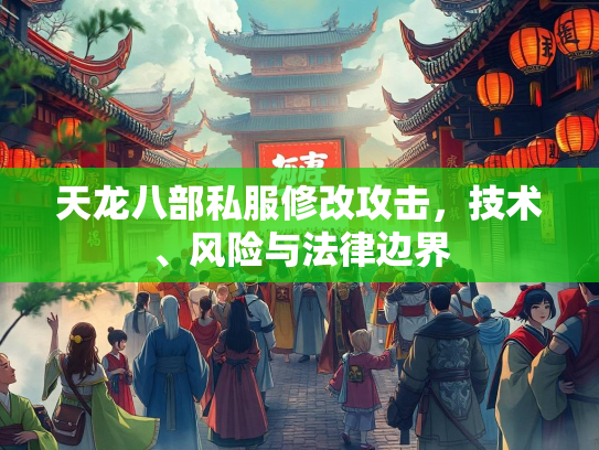 天龙八部私服修改攻击，技术、风险与法律边界