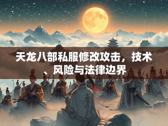 天龙八部私服修改攻击，技术、风险与法律边界