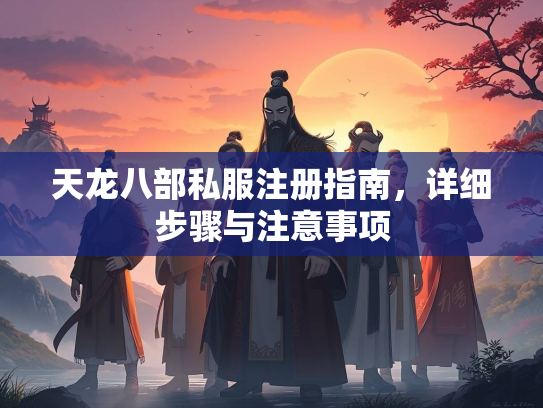 天龙八部私服注册指南，详细步骤与注意事项  第2张