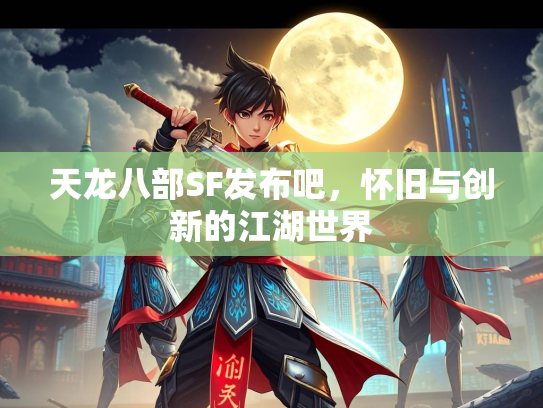 天龙八部SF发布吧，怀旧与创新的江湖世界  第3张