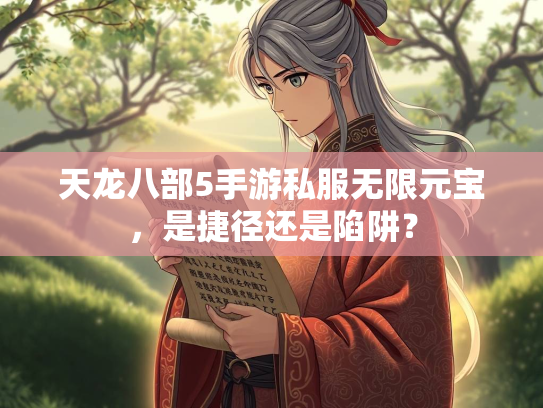 天龙八部5手游私服无限元宝，是捷径还是陷阱？