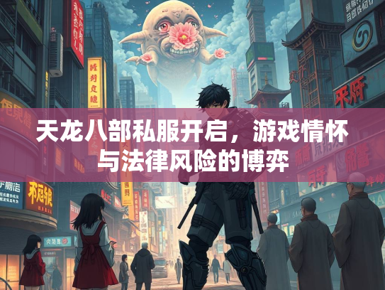 天龙八部私服开启，游戏情怀与法律风险的博弈