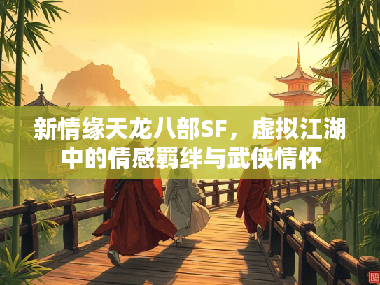 新情缘天龙八部SF，虚拟江湖中的情感羁绊与武侠情怀  第1张
