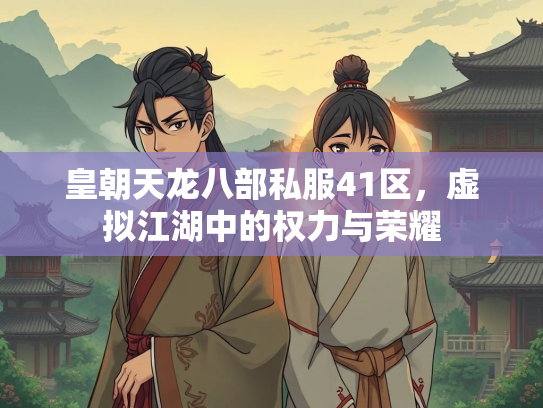 皇朝天龙八部私服41区，虚拟江湖中的权力与荣耀  第1张