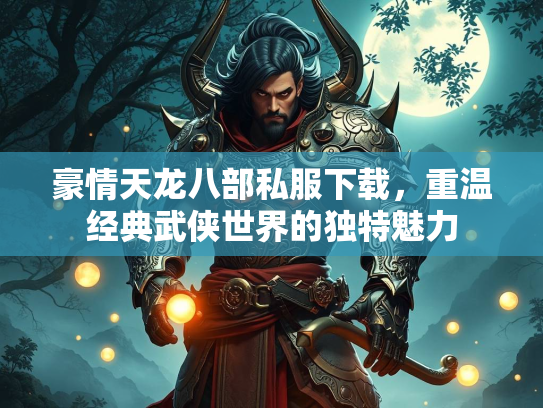 豪情天龙八部私服下载，重温经典武侠世界的独特魅力