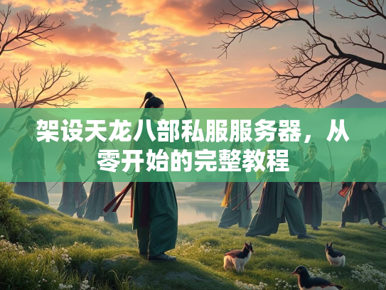 架设天龙八部私服服务器，从零开始的完整教程  第1张