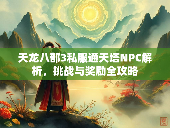 天龙八部3私服通天塔NPC解析，挑战与奖励全攻略