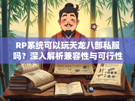 RP系统可以玩天龙八部私服吗？深入解析兼容性与可行性  第1张