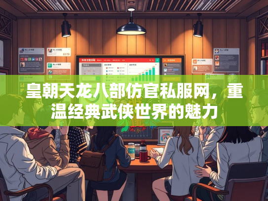 皇朝天龙八部仿官私服网，重温经典武侠世界的魅力