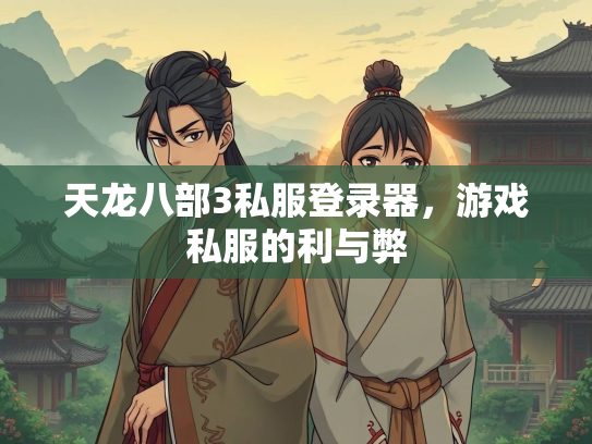 天龙八部3私服登录器，游戏私服的利与弊  第4张