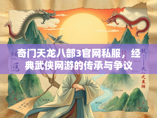 奇门天龙八部3官网私服，经典武侠网游的传承与争议