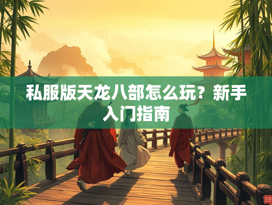 私服版天龙八部怎么玩？新手入门指南