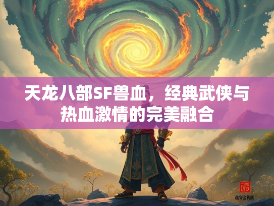 天龙八部SF兽血，经典武侠与热血激情的完美融合