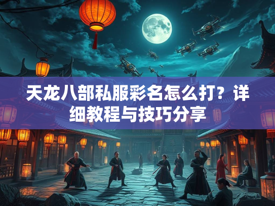 天龙八部私服彩名怎么打？详细教程与技巧分享  第2张