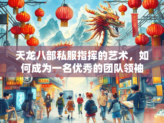 天龙八部私服指挥的艺术，如何成为一名优秀的团队领袖