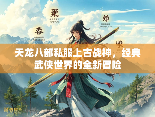 天龙八部私服上古战神，经典武侠世界的全新冒险