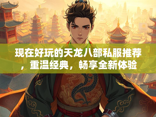 现在好玩的天龙八部私服推荐，重温经典，畅享全新体验  第2张