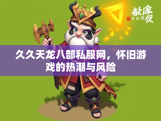 久久天龙八部私服网，怀旧游戏的热潮与风险  第2张