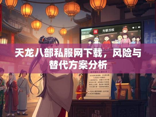 天龙八部私服网下载，风险与替代方案分析