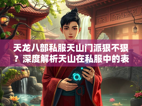 天龙八部私服天山门派狠不狠？深度解析天山在私服中的表现
