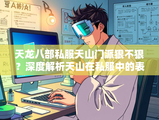 天龙八部私服天山门派狠不狠？深度解析天山在私服中的表现