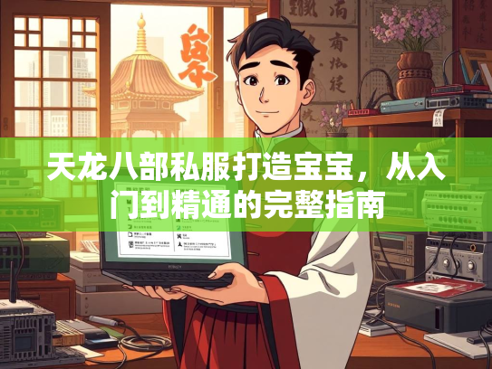 天龙八部私服打造宝宝，从入门到精通的完整指南  第3张