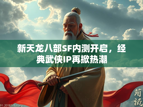 新天龙八部SF内测开启，经典武侠IP再掀热潮  第1张