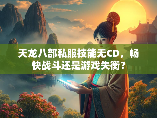 天龙八部私服技能无CD，畅快战斗还是游戏失衡？  第2张