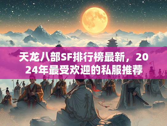 天龙八部SF排行榜最新，2024年最受欢迎的私服推荐