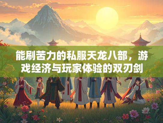能刷苦力的私服天龙八部，游戏经济与玩家体验的双刃剑  第1张