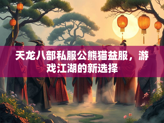 天龙八部私服公熊猫益服，游戏江湖的新选择