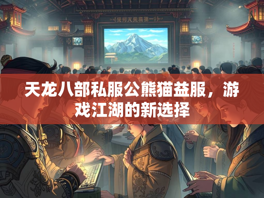 天龙八部私服公熊猫益服，游戏江湖的新选择