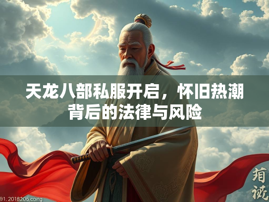 天龙八部私服开启，怀旧热潮背后的法律与风险  第2张