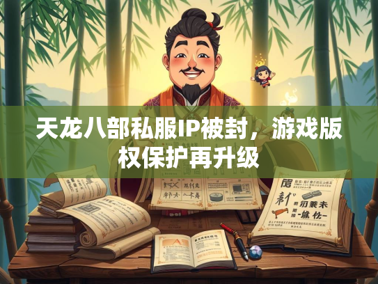 天龙八部私服IP被封，游戏版权保护再升级  第2张