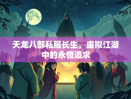 天龙八部私服长生，虚拟江湖中的永恒追求