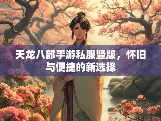 天龙八部手游私服竖版，怀旧与便捷的新选择