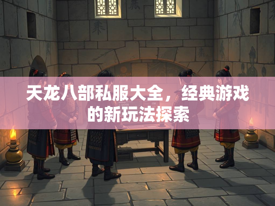 天龙八部私服大全，经典游戏的新玩法探索