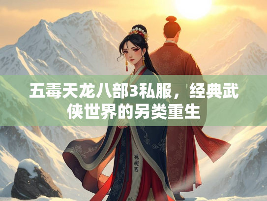 五毒天龙八部3私服，经典武侠世界的另类重生  第2张