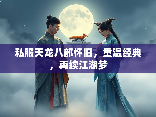 私服天龙八部怀旧，重温经典，再续江湖梦