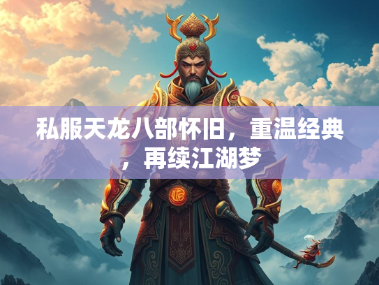 私服天龙八部怀旧，重温经典，再续江湖梦