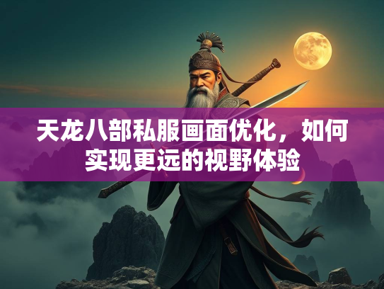 天龙八部私服画面优化，如何实现更远的视野体验  第4张