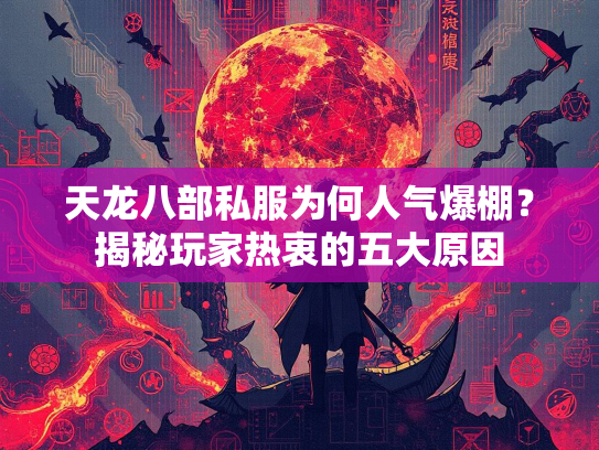天龙八部私服为何人气爆棚？揭秘玩家热衷的五大原因  第4张