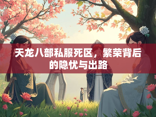 天龙八部私服死区，繁荣背后的隐忧与出路