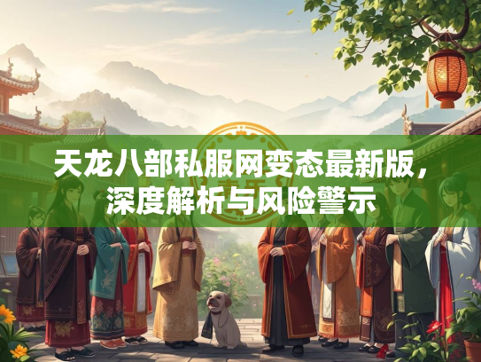 天龙八部私服网变态最新版，深度解析与风险警示  第5张